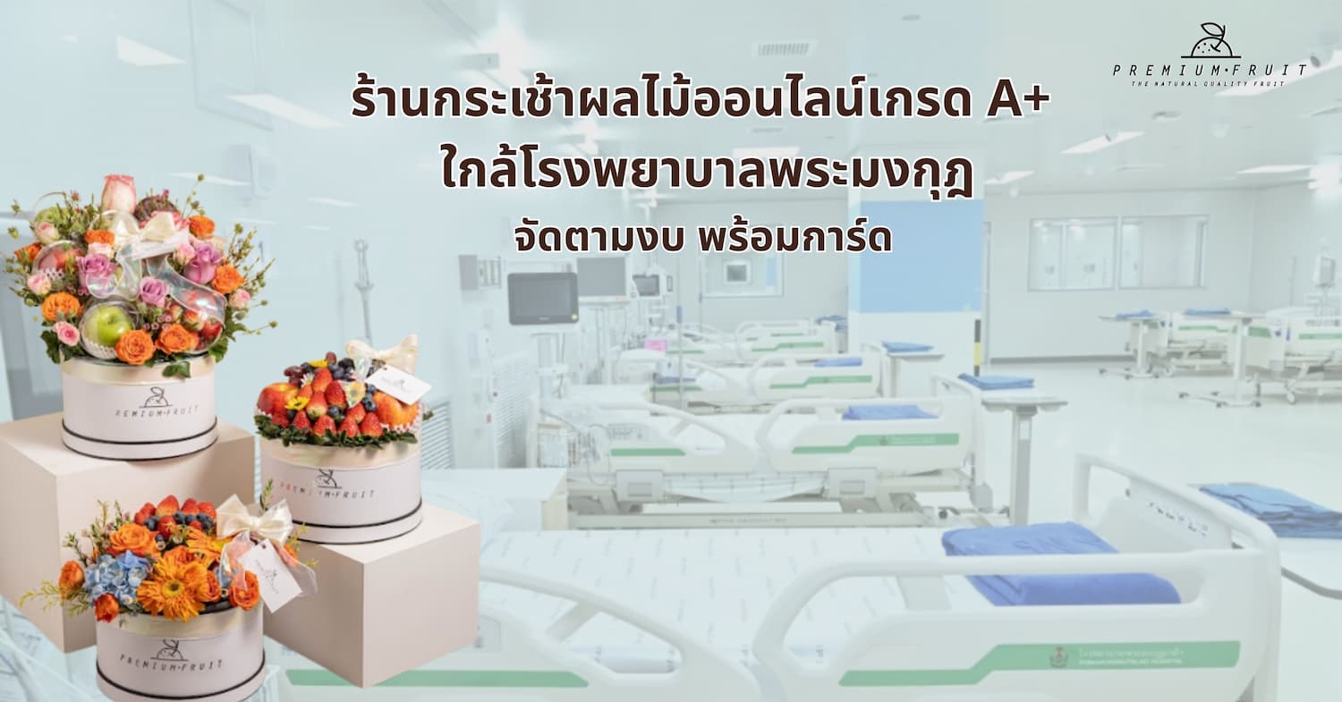 ร้านกระเช้าผลไม้เกรด A+ ใกล้โรงพยาบาลพระมงกุฎ